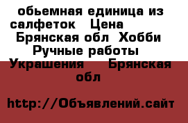 обьемная единица из салфеток › Цена ­ 2 000 - Брянская обл. Хобби. Ручные работы » Украшения   . Брянская обл.